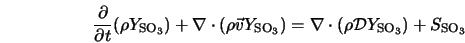  \frac{\partial}{\partial t} (\rho Y_{\rm SO_3})+ \nabla \cdo... ...3}) = \nabla \cdot (\rho {\cal D} Y_{\rm SO_3}) + S_{\rm SO_3} 