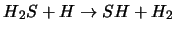 $H{_2}S + H \rightarrow SH + H_2$