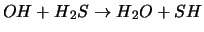 $OH + H{_2}S \rightarrow H{_2}O + SH$