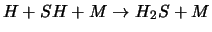 $H + SH + M \rightarrow H{_2}S + M$