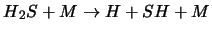 $H{_2}S + M \rightarrow H + SH + M$