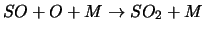 $SO + O + M \rightarrow SO_2 + M$