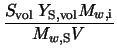 $\displaystyle \frac{S_{\rm vol} \; Y_{\rm S, vol} M_{w,{\rm i}}}{M_{w,{\rm S}} V}$