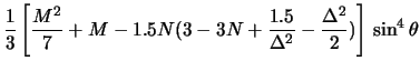 $\displaystyle \frac{1}{3}\left[\frac{M^2}{7} + M - 1.5 N (3 - 3 N + \frac{1.5}{\Delta^2} - \frac{\Delta^2}{2})\right] \, \sin^4 \theta$