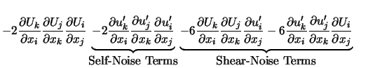 $\displaystyle -2 \frac{\partial U_k}{\partial x_i} \frac{\partial U_j}{\partial... ..._k} \frac{\partial U_i}{\partial x_j}}_{\mbox{Shear-Noise Terms}} \phantom{XXX}$
