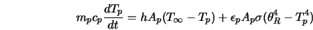  m_p c_p \frac{dT_p}{dt} = h A_p (T_{\infty} - T_p) + \epsilon_p A_p \sigma (\theta_R^4 - T_p^4) 
