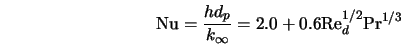  {\rm Nu} = \frac{h d_p}{k_{\infty}} = 2.0 + 0.6 {\rm Re}_d^{1/2} {\rm Pr}^{1/3} 