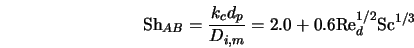  {\rm Sh}_{AB} = \frac{k_c d_p}{D_{i,m}} = 2.0 + 0.6 {\rm Re}_d^{1/2}{\rm Sc}^{1/3} 