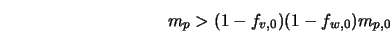 m_p > (1 - f_{v,0})(1 - f_{w,0}) m_{p,0} 
