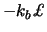 $\displaystyle - k_b \pounds$