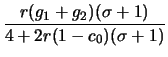 $\displaystyle \frac{r (g_1 + g_2)(\sigma+1)}{4+2r(1-c_0)(\sigma+1)}$