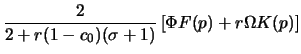 $\displaystyle \frac{2}{2+r(1-c_0)(\sigma+1)} \left[\Phi F(p) + r \Omega K(p) \right]$