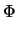 $\displaystyle \Phi$