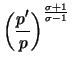 $\displaystyle \left(\frac{p'}{p} \right) ^{\frac{\sigma+1}{\sigma-1}}$