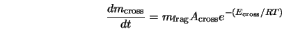  \frac{d m_{\rm cross}}{dt} = m_{\rm frag} A_{\rm cross} e^{-(E_{\rm cross}/RT)} 