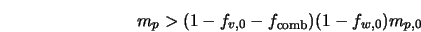  m_p > (1 - f_{v,0} - f_{\rm comb})(1 - f_{w,0}) m_{p,0} 