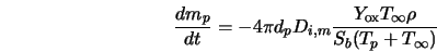  \frac{d m_p}{dt} = -4 \pi d_{p} D_{i,m} \frac{Y_{\rm ox} T_{\infty} \rho}{S_b (T_p + T_{\infty})} 