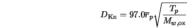  D_{\rm Kn} = 97.0 \overline{r}_p \sqrt{\frac{T_p}{M_{w, \rm ox}}} 