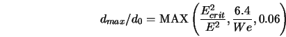  d_{max}/d_0 = \mbox{MAX} \left(\frac{E^2_{crit}}{E^2}, \frac{6.4}{We}, 0.06 \right) 