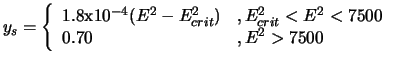 $\displaystyle y_s = \left\{ \begin{array}{ll} 1.8 \mbox{x} 10^{-4} (E^2 - E^2_{crit} ) & ,E^2_{crit} < E^2 < 7500 \\ 0.70 & , E^2 > 7500 \end{array}\right.$