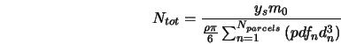  N_{tot} = \frac{ y_s m_0 } { \frac{\rho \pi}{6} \sum_{n=1}^{N_{parcels}} \left(pdf_n d_n^3 \right) } 