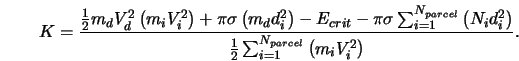  K = \frac{\frac{1}{2} m_d V_d^2 \left(m_i V_i^2 \right) + ... ...frac{1}{2} \sum_{i=1}^{N_{parcel}} \left(m_i V_i^2 \right) }. 