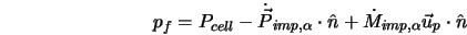  p_f = P_{cell} - \dot{\vec{P}}_{imp,\alpha} \cdot \hat{n} + \dot{M}_{imp,\alpha} \vec{u}_p \cdot \hat{n} 