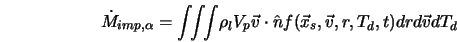 \dot{M}_{imp,\alpha} = {\int \!\! \int \!\! \int} \rho_l V_... ...v} \cdot \hat{n} f(\vec{x}_s,\vec{v},r,T_d,t) dr d\vec{v}dT_d 