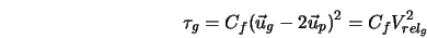  \tau_g = C_f (\vec{u}_g - 2 \vec{u}_p)^2 = C_f V_{rel_g}^2 