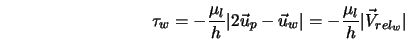  \tau_w = - \frac{ \mu_l } {h} \vert 2 \vec{u}_p - \vec{u}_w\vert = - \frac{ \mu_l } {h} \vert \vec{V}_{rel_w} \vert 