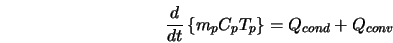  \frac{d}{d t} \left\{ m_p C_p T_p \right\} = Q_{cond} + Q_{conv} 