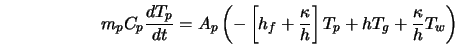  m_p C_p \frac{ d T_{p}}{ d t} = A_p \left(- \left[ h_f + ... ...appa}{h} \right] T_{p} + h T_g + \frac{\kappa}{h} T_w \right) 