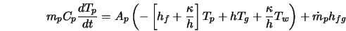  m_p C_p \frac{ d T_{p}}{ d t} = A_p \left(- \left[ h_f + ... ...{p} + h T_g + \frac{\kappa}{h} T_w \right) + \dot{m}_p h_{fg} 