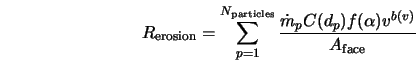  R_{\rm erosion} = \sum^{N_{\rm particles}}_{p=1}\frac{\dot{m}_p C(d_p) f(\alpha) v^{b(v)}} {A_{\rm face}} 
