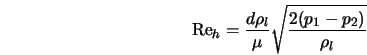  {\rm Re}_h = \frac{d \rho_l}{\mu} \sqrt{\frac{2(p_1 - p_2)}{\rho_l}} 