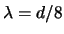 $\lambda = d/8$