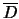 $\overline{D}$