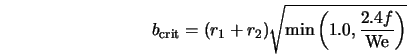  b_{\rm crit} = (r_1 + r_2) \sqrt{\min \left(1.0, \frac{2.4f}{\rm We}\right)} 