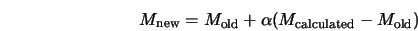  M_{\rm new} = M_{\rm old} + \alpha (M_{\rm calculated} - M_{\rm old}) 