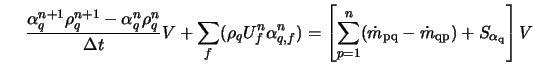  \frac{\alpha_q^{n+1} \rho_q^{n+1}- \alpha_q^n \rho_q^n}{\Del... ...m}_{\rm pq} - \dot{m}_{\rm qp}} ) + S_{\rm\alpha_q} \right ] V 