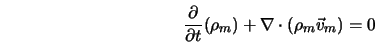  \frac{\partial}{\partial t} (\rho_m) + \nabla \cdot (\rho_m {\vec v}_m) = 0 