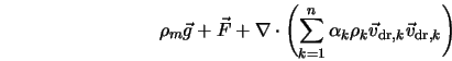  \rho_m {\vec g} + {\vec F} + \nabla \cdot \left(\sum_{k=1}^... ...ha_k \rho_k {\vec v}_{{\rm dr},k} {\vec v}_{{\rm dr},k}\right) 