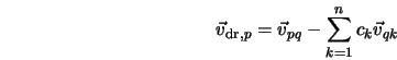  \vec{v}_{{\rm dr},p} = \vec{v}_{pq} - \sum_{k=1}^{n} c_k \vec{v}_{qk} 