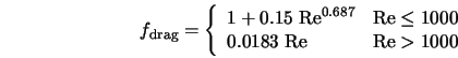  f_{\rm drag} = \left\{ \begin{array}{ll} 1 + 0.15 \; {\rm Re... ...0 \\ 0.0183 \; {\rm Re} & {\rm Re} > 1000 \end{array} \right. 