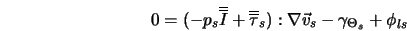  0 = (-p_s \overline{\overline{I}} + \overline{\overline{\tau}}_s):\nabla \vec v_s - \gamma_{\Theta_s} + \phi_{ls} 