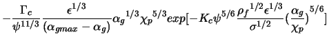 $\displaystyle -\frac{\Gamma_c}{\psi^{11/3}} \frac{\epsilon^{1/3}}{(\alpha_{g ma... ...\rho_f}^{1/2} {\epsilon}^{1/3}}{\sigma^{1/2}}{(\frac{\alpha_g}{\chi_p})}^{5/6}]$