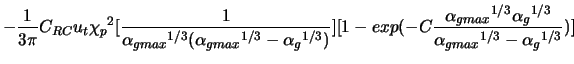 $\displaystyle -\frac{1}{3 \pi} C_{RC} u_t {\chi_p}^2 [\frac{1}{{\alpha_{g max}}... ...g max}}^{1/3}{\alpha_{g}}^{1/3}}{{\alpha_{g max}}^{1/3} - {\alpha_{g}}^{1/3}})]$