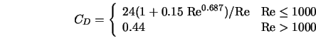  C_D = \left\{ \begin{array}{ll} 24(1 + 0.15 \; {\rm Re}^{0.6... ...m Re} \leq 1000 \\ 0.44 & {\rm Re} > 1000 \end{array} \right. 