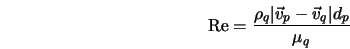  {\rm Re} = \frac{ \rho_{q} \vert \vec v_p - \vec v_q\vert d_p }{\mu_q} 