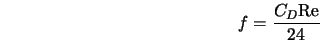  f = \frac{C_D {\rm Re}}{24} 